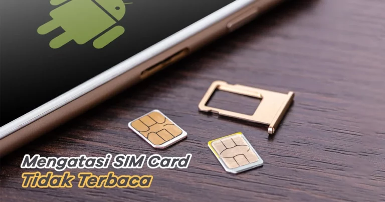 5 Cara Mengatasi SIM Card Tidak Terbaca di HP Android