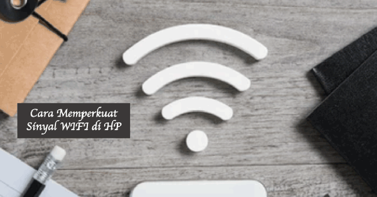 cara Memperkuat Sinyal Wifi di HP: Tips dan Trik yang Efektif