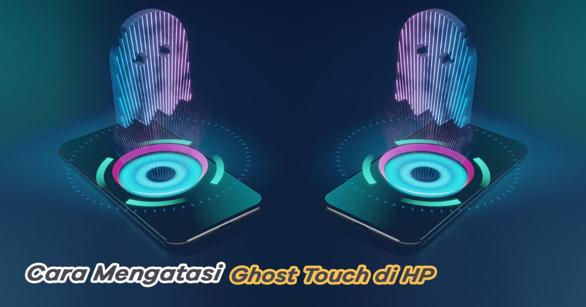 Cara Mengatasi Ghost Touch di HP: Solusi untuk Masalah Layar Sentuh yang Muncul Sendiri